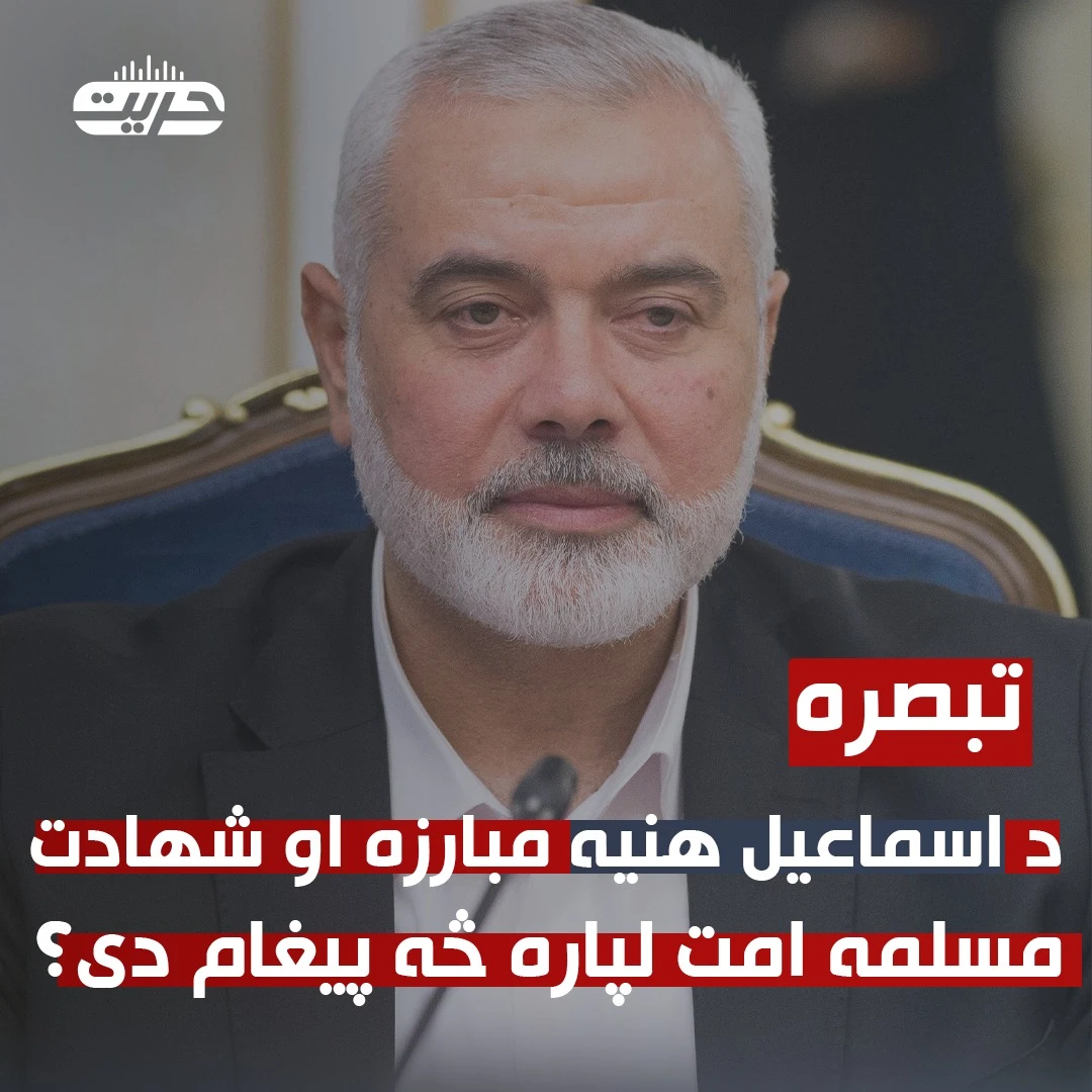  د اسماعیل هنیه مبارزه او شهادت مسلمه امت لپاره څه پیغام دی؟